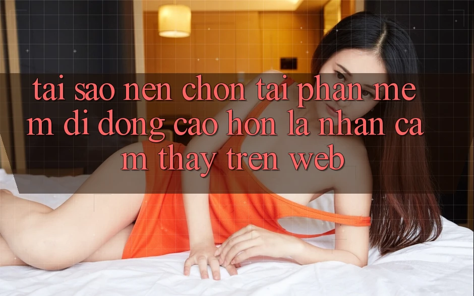 Tại Sao Nên Chọn Tải Phần mềm Di Động Cao hơn Là Nhận cảm thấy Trên Web? Tại Sao Nên Chọn Tải Phần mềm Di Động Cao hơn Là Nhận cảm thấy Trên Web?