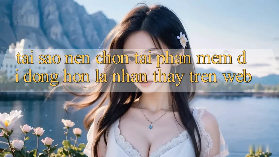 Tại Sao Nên Chọn Tải Phần mềm Di Động Hơn Là Nhận thấy Trên Web? Tại Sao Nên Chọn Tải Phần mềm Di Động Hơn Là Nhận thấy Trên Web?
