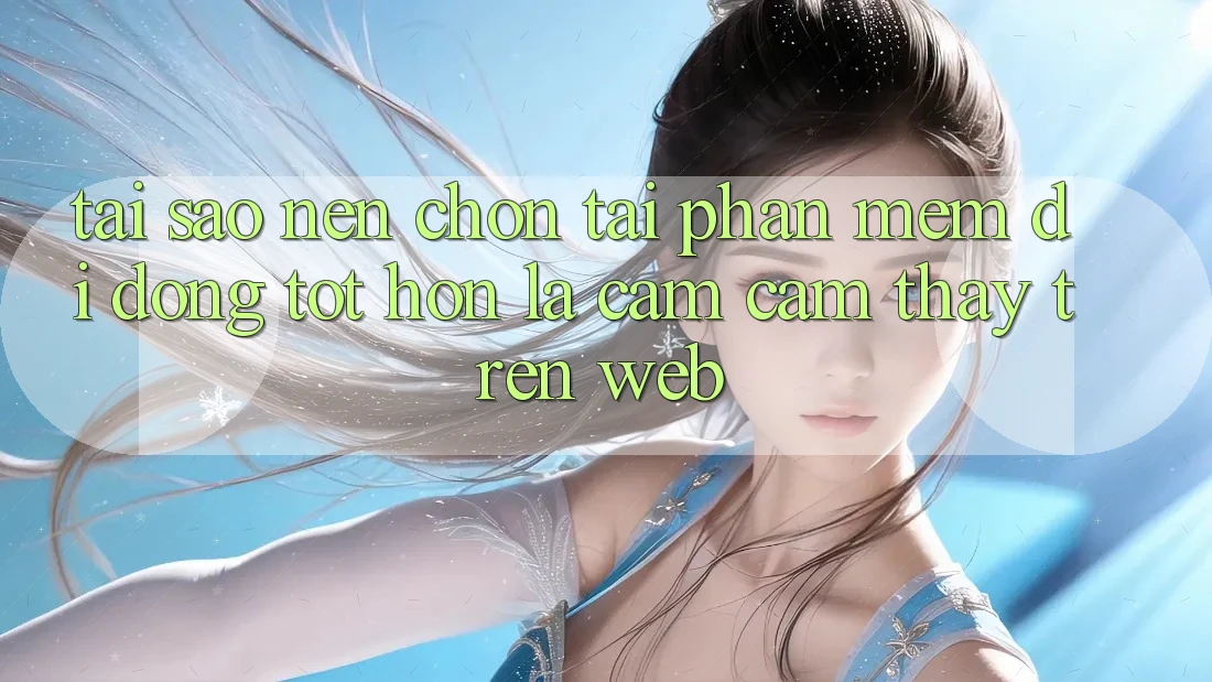 Tại Sao Nên Chọn Tải Phần mềm Di Động Tốt hơn Là Cảm cảm thấy Trên Web? Tại Sao Nên Chọn Tải Phần mềm Di Động Tốt hơn Là Cảm cảm thấy Trên Web?