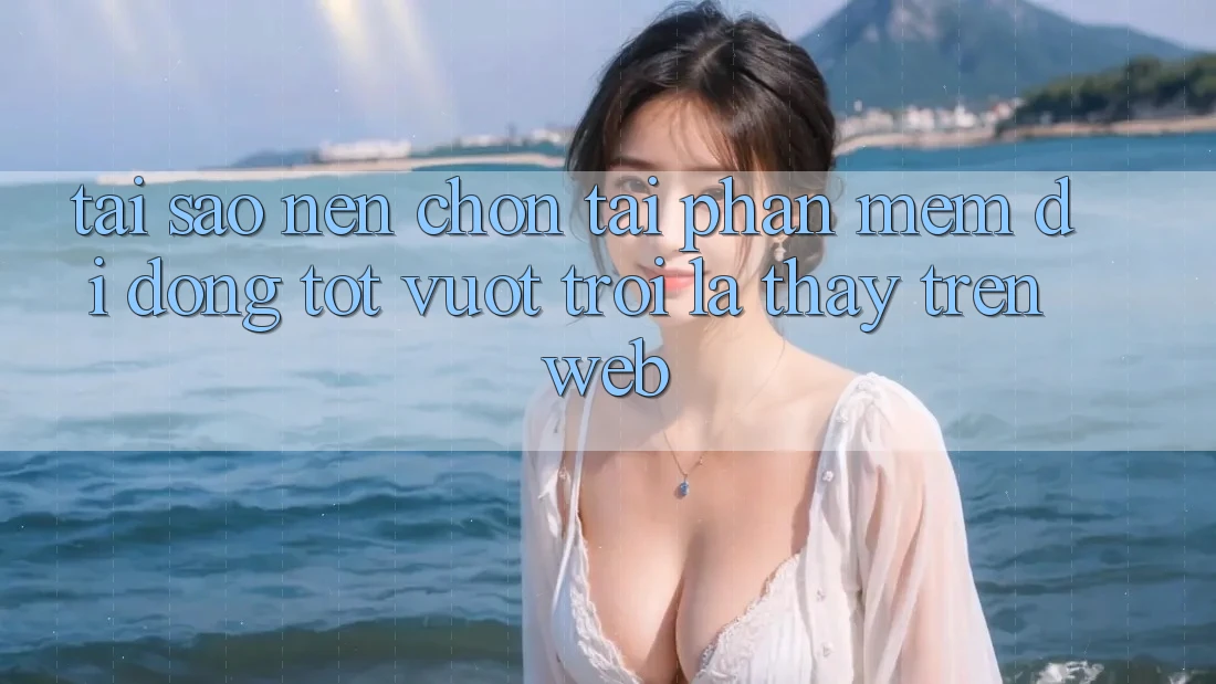 Tại Sao Nên Chọn Tải Phần mềm Di Động Tốt vượt trội Là Thấy Trên Web? Tại Sao Nên Chọn Tải Phần mềm Di Động Tốt vượt trội Là Thấy Trên Web?
