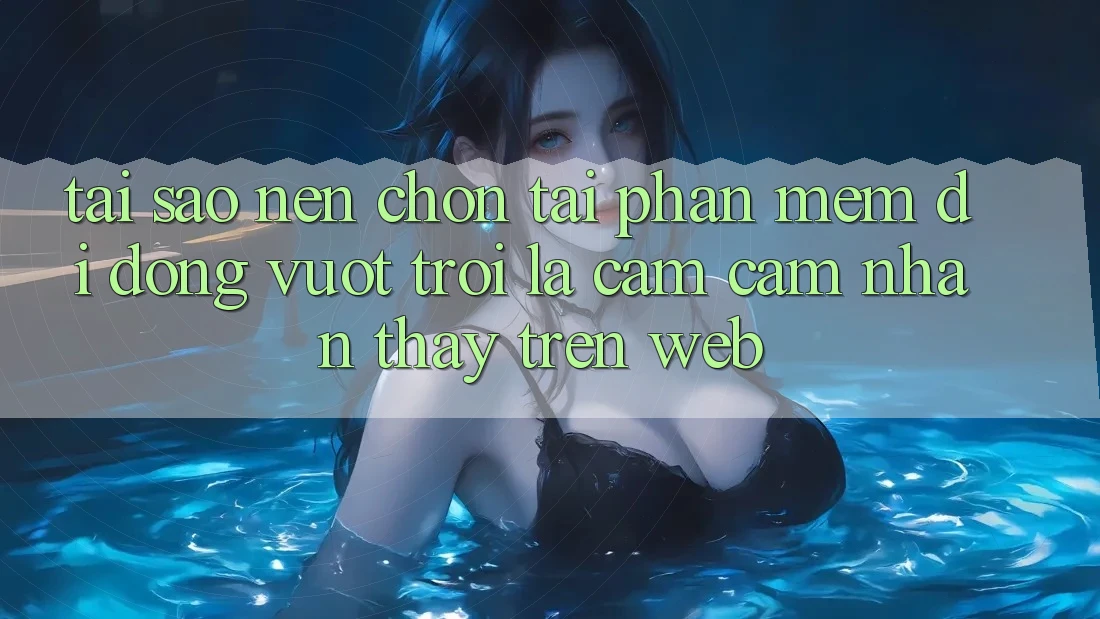 Tại Sao Nên Chọn Tải Phần mềm Di Động Vượt trội Là Cảm cảm nhận thấy Trên Web? Tại Sao Nên Chọn Tải Phần mềm Di Động Vượt trội Là Cảm cảm nhận thấy Trên Web?