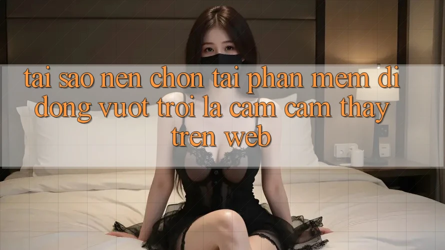 Tại Sao Nên Chọn Tải Phần mềm Di Động Vượt trội Là Cảm cảm thấy Trên Web?