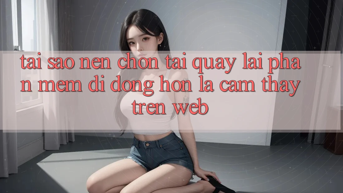 Tại Sao Nên Chọn Tải quay lại Phần mềm Di Động Hơn Là Cảm thấy Trên Web? Tại Sao Nên Chọn Tải quay lại Phần mềm Di Động Hơn Là Cảm thấy Trên Web?