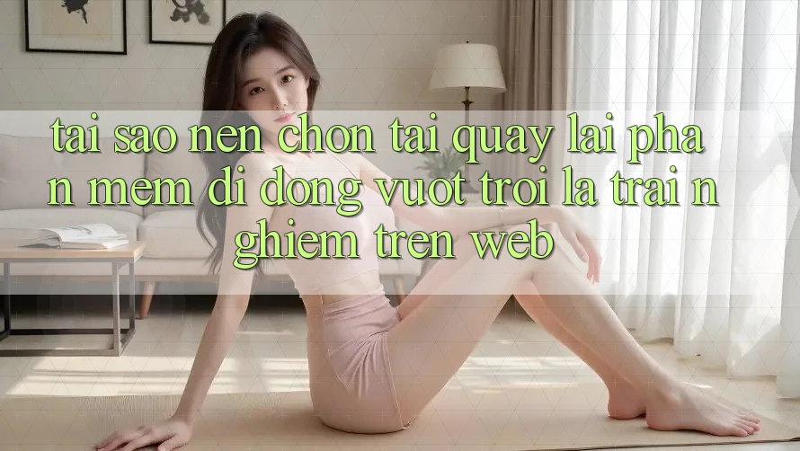 Tại Sao Nên Chọn Tải quay lại Phần mềm Di Động Vượt trội Là Trải Nghiệm Trên Web? Tại Sao Nên Chọn Tải quay lại Phần mềm Di Động Vượt trội Là Trải Nghiệm Trên Web?