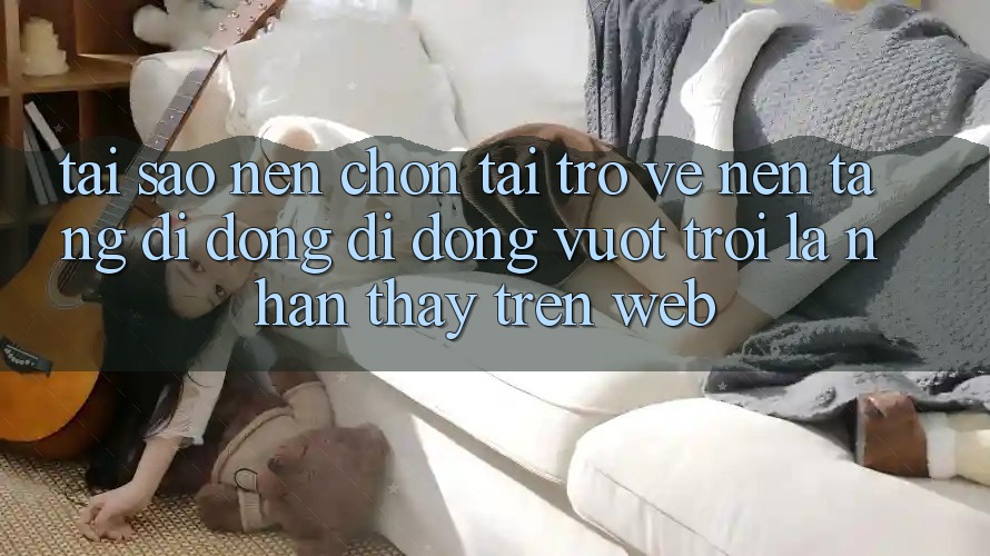 Tại Sao Nên Chọn Tải trở về Nền tảng di động Di Động Vượt trội Là Nhận thấy Trên Web? Tại Sao Nên Chọn Tải trở về Nền tảng di động Di Động Vượt trội Là Nhận thấy Trên Web?
