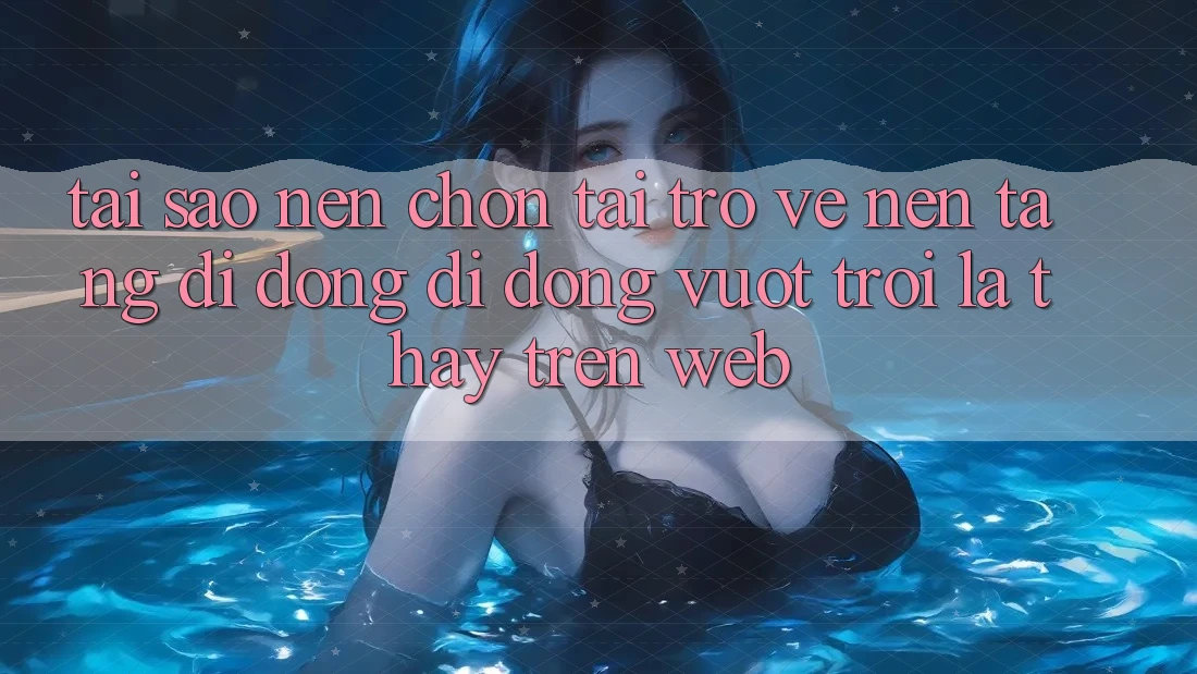 Tại Sao Nên Chọn Tải trở về Nền tảng di động Di Động Vượt trội Là Thấy Trên Web?
