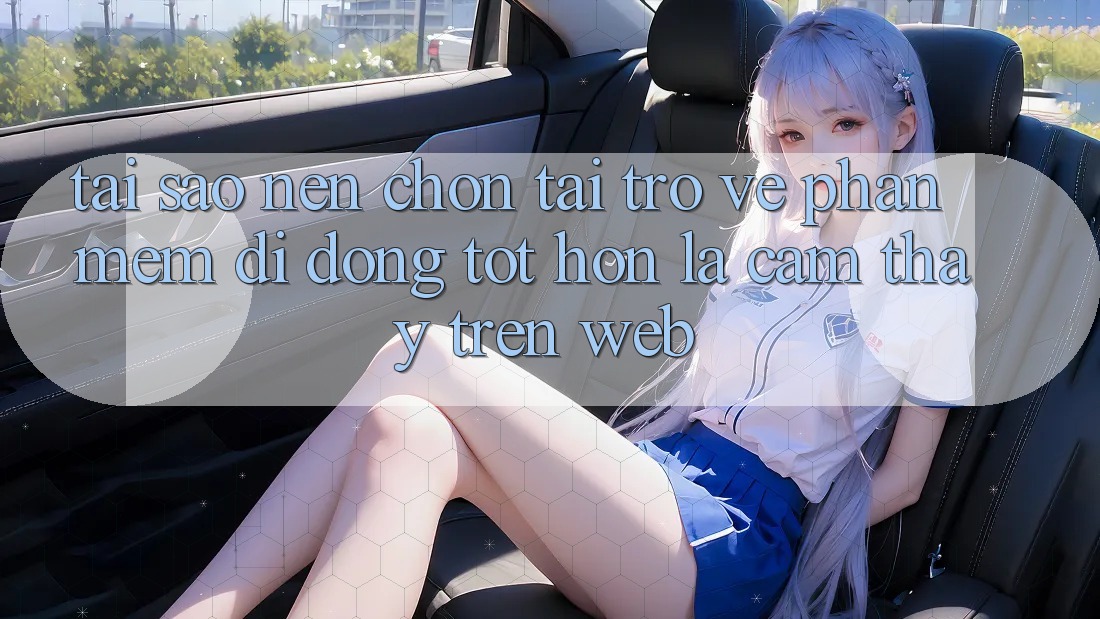 Tại Sao Nên Chọn Tải trở về Phần mềm Di Động Tốt hơn Là Cảm thấy Trên Web? Tại Sao Nên Chọn Tải trở về Phần mềm Di Động Tốt hơn Là Cảm thấy Trên Web?