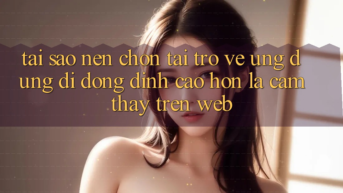 Tại Sao Nên Chọn Tải trở về Ứng Dụng Di Động Đỉnh cao hơn Là Cảm thấy Trên Web? Tại Sao Nên Chọn Tải trở về Ứng Dụng Di Động Đỉnh cao hơn Là Cảm thấy Trên Web?