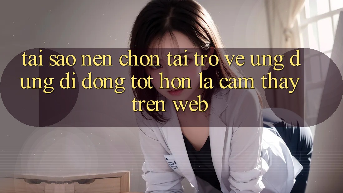 Tại Sao Nên Chọn Tải trở về Ứng Dụng Di Động Tốt hơn Là Cảm thấy Trên Web? Tại Sao Nên Chọn Tải trở về Ứng Dụng Di Động Tốt hơn Là Cảm thấy Trên Web?