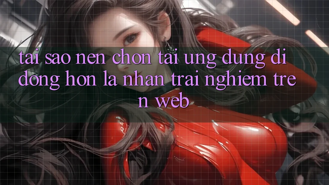 Tại Sao Nên Chọn Tải Ứng Dụng Di Động Hơn Là Nhận trải nghiệm Trên Web? Tại Sao Nên Chọn Tải Ứng Dụng Di Động Hơn Là Nhận trải nghiệm Trên Web?