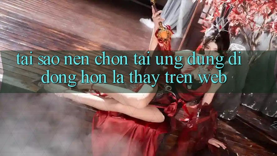 Tại Sao Nên Chọn Tải Ứng Dụng Di Động Hơn Là Thấy Trên Web? Tại Sao Nên Chọn Tải Ứng Dụng Di Động Hơn Là Thấy Trên Web?