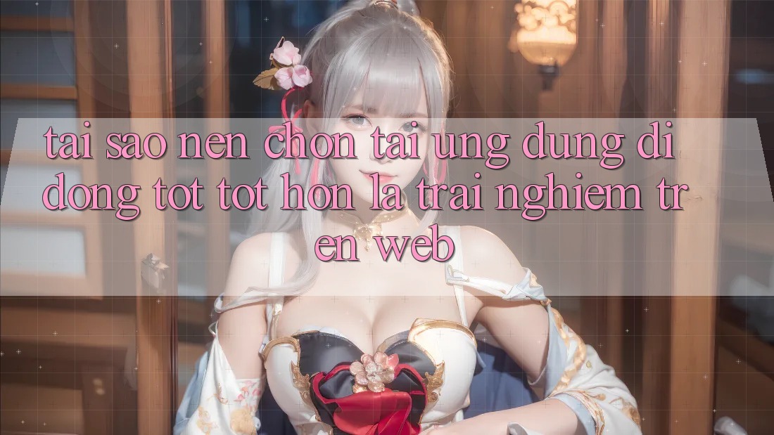Tại Sao Nên Chọn Tải Ứng Dụng Di Động Tốt tốt hơn Là Trải Nghiệm Trên Web? Tại Sao Nên Chọn Tải Ứng Dụng Di Động Tốt tốt hơn Là Trải Nghiệm Trên Web?