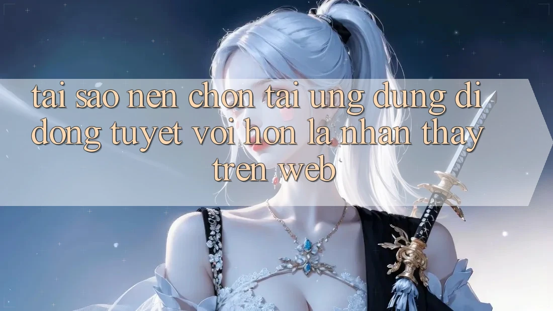 Tại Sao Nên Chọn Tải Ứng Dụng Di Động Tuyệt vời hơn Là Nhận thấy Trên Web? Tại Sao Nên Chọn Tải Ứng Dụng Di Động Tuyệt vời hơn Là Nhận thấy Trên Web?