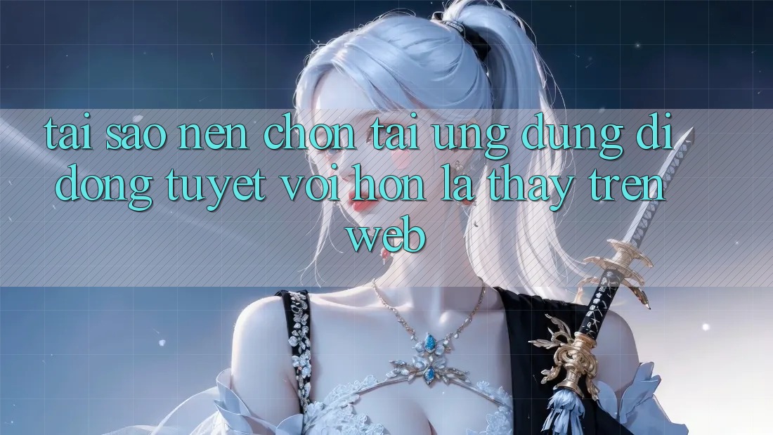Tại Sao Nên Chọn Tải Ứng Dụng Di Động Tuyệt vời hơn Là Thấy Trên Web? Tại Sao Nên Chọn Tải Ứng Dụng Di Động Tuyệt vời hơn Là Thấy Trên Web?