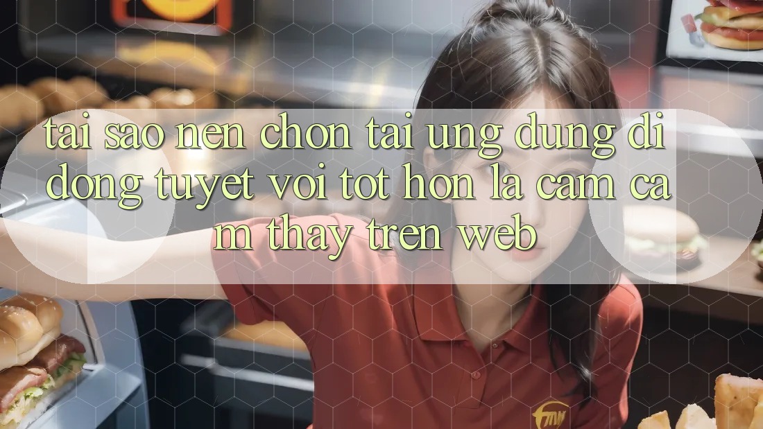 Tại Sao Nên Chọn Tải Ứng Dụng Di Động Tuyệt vời tốt hơn Là Cảm cảm thấy Trên Web? Tại Sao Nên Chọn Tải Ứng Dụng Di Động Tuyệt vời tốt hơn Là Cảm cảm thấy Trên Web?