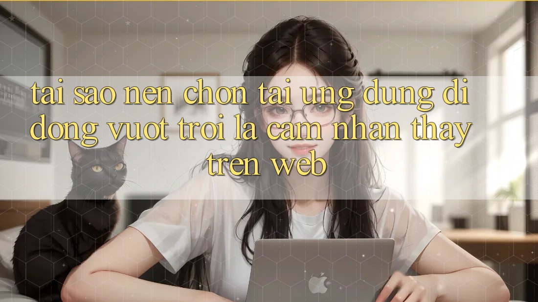Tại Sao Nên Chọn Tải Ứng Dụng Di Động Vượt trội Là Cảm nhận thấy Trên Web? Tại Sao Nên Chọn Tải Ứng Dụng Di Động Vượt trội Là Cảm nhận thấy Trên Web?