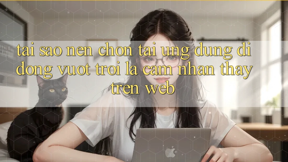 Tại Sao Nên Chọn Tải Ứng Dụng Di Động Vượt trội Là Cảm nhận thấy Trên Web?