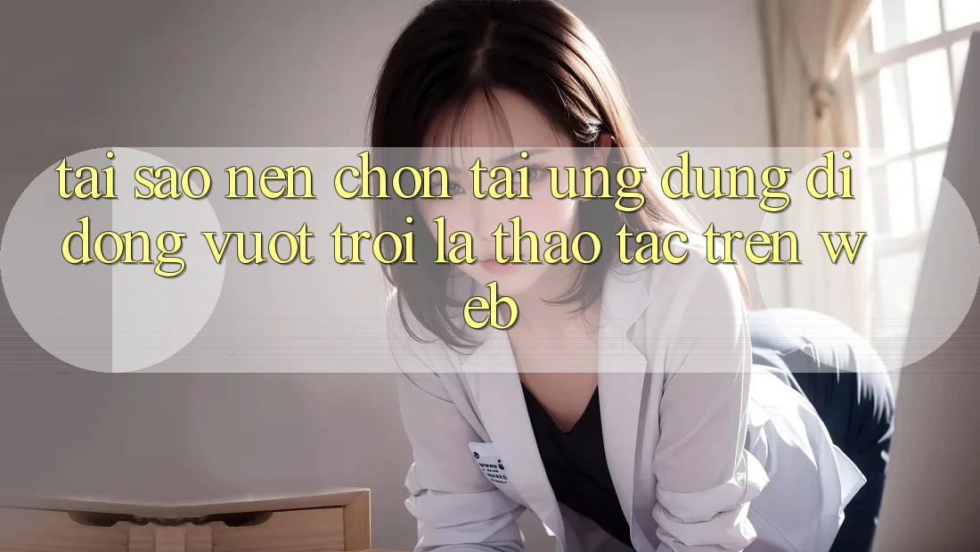Tại Sao Nên Chọn Tải Ứng Dụng Di Động Vượt trội Là Thao tác Trên Web? Tại Sao Nên Chọn Tải Ứng Dụng Di Động Vượt trội Là Thao tác Trên Web?