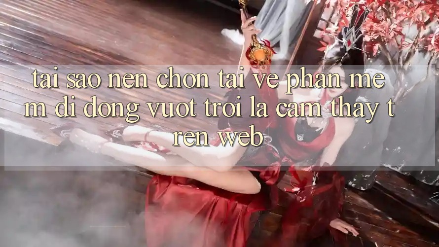 Tại Sao Nên Chọn Tải về Phần mềm Di Động Vượt trội Là Cảm thấy Trên Web? Tại Sao Nên Chọn Tải về Phần mềm Di Động Vượt trội Là Cảm thấy Trên Web?
