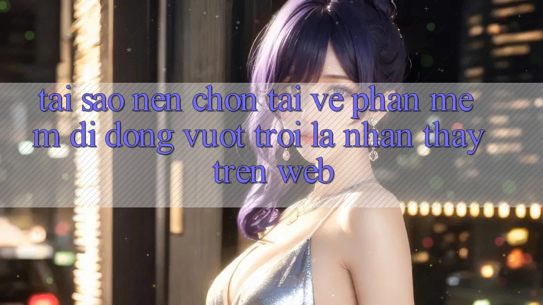 Tại Sao Nên Chọn Tải về Phần mềm Di Động Vượt trội Là Nhận thấy Trên Web?
