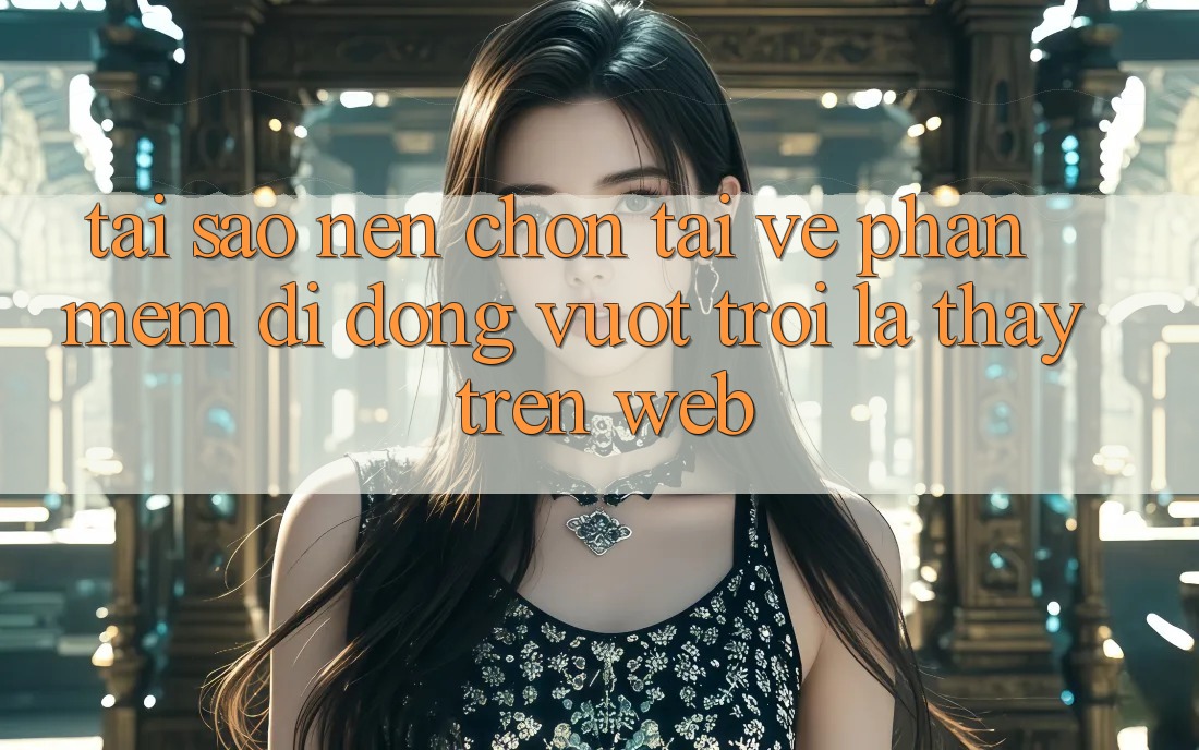 Tại Sao Nên Chọn Tải về Phần mềm Di Động Vượt trội Là Thấy Trên Web? Tại Sao Nên Chọn Tải về Phần mềm Di Động Vượt trội Là Thấy Trên Web?