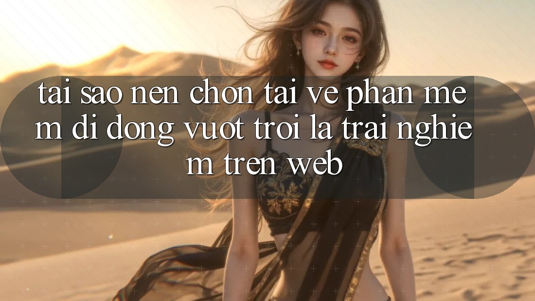 Tại Sao Nên Chọn Tải về Phần mềm Di Động Vượt trội Là Trải Nghiệm Trên Web? Tại Sao Nên Chọn Tải về Phần mềm Di Động Vượt trội Là Trải Nghiệm Trên Web?