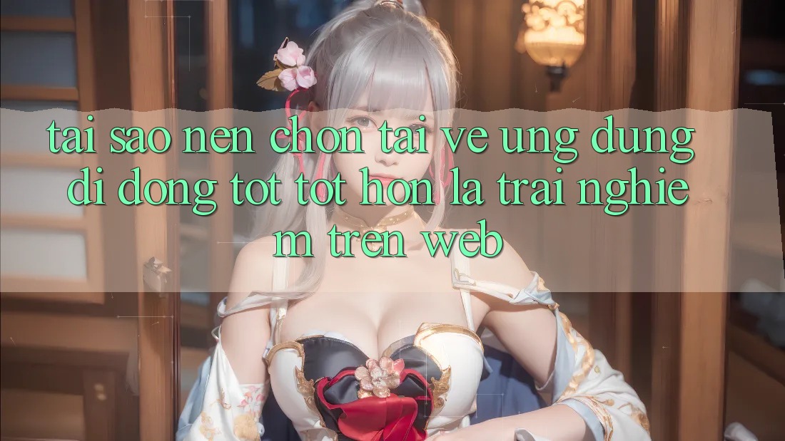 Tại Sao Nên Chọn Tải về Ứng Dụng Di Động Tốt tốt hơn Là Trải Nghiệm Trên Web? Tại Sao Nên Chọn Tải về Ứng Dụng Di Động Tốt tốt hơn Là Trải Nghiệm Trên Web?