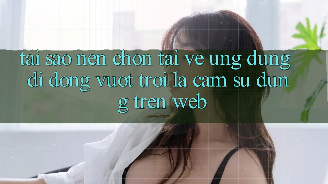 Tại Sao Nên Chọn Tải về Ứng Dụng Di Động Vượt trội Là Cảm sử dụng Trên Web? Tại Sao Nên Chọn Tải về Ứng Dụng Di Động Vượt trội Là Cảm sử dụng Trên Web?