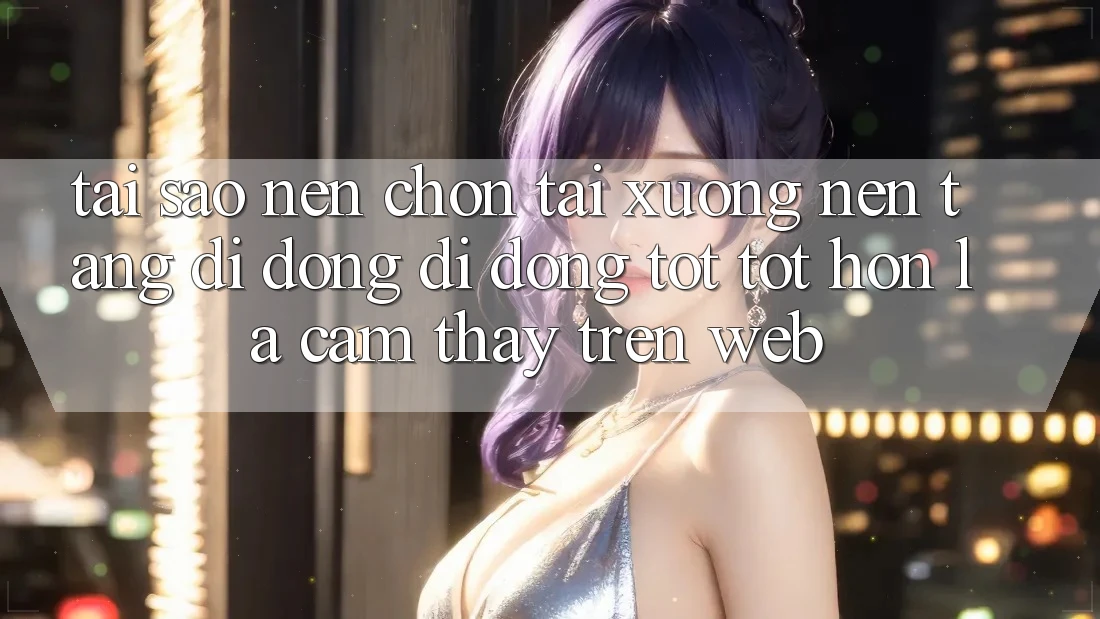 Tại Sao Nên Chọn Tải xuống Nền tảng di động Di Động Tốt tốt hơn Là Cảm thấy Trên Web? Tại Sao Nên Chọn Tải xuống Nền tảng di động Di Động Tốt tốt hơn Là Cảm thấy Trên Web?