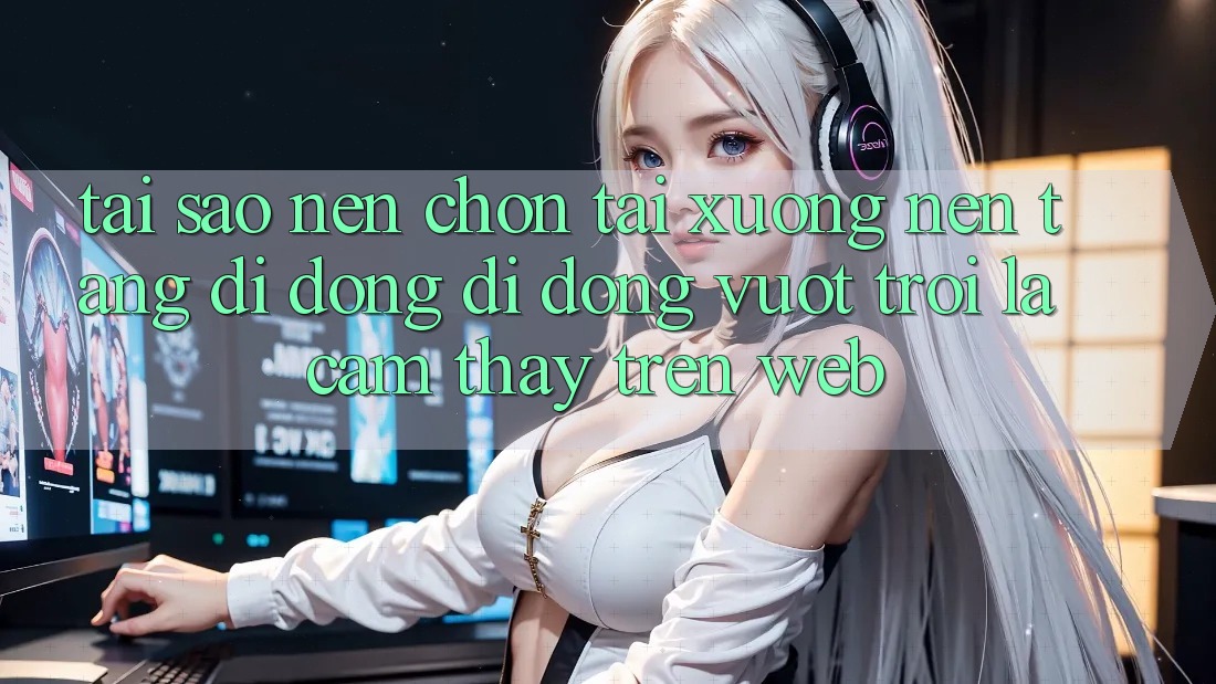 Tại Sao Nên Chọn Tải xuống Nền tảng di động Di Động Vượt trội Là Cảm thấy Trên Web? Tại Sao Nên Chọn Tải xuống Nền tảng di động Di Động Vượt trội Là Cảm thấy Trên Web?