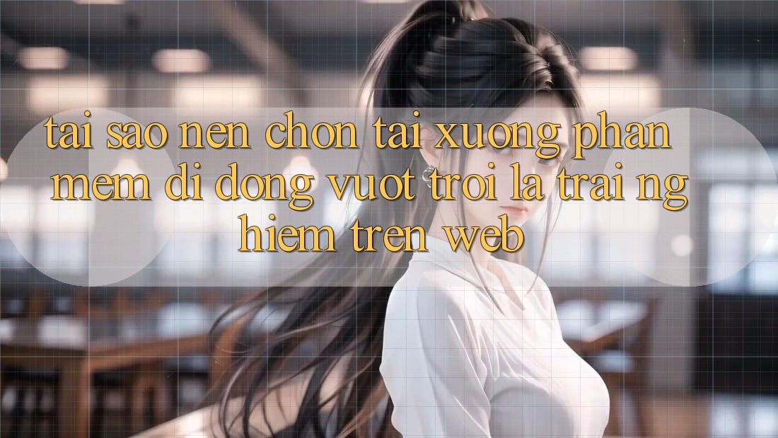 Tại Sao Nên Chọn Tải xuống Phần mềm Di Động Vượt trội Là Trải Nghiệm Trên Web? Tại Sao Nên Chọn Tải xuống Phần mềm Di Động Vượt trội Là Trải Nghiệm Trên Web?