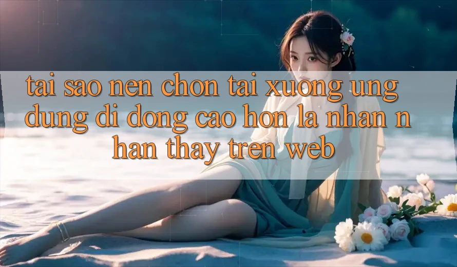 Tại Sao Nên Chọn Tải xuống Ứng Dụng Di Động Cao hơn Là Nhận nhận thấy Trên Web? Tại Sao Nên Chọn Tải xuống Ứng Dụng Di Động Cao hơn Là Nhận nhận thấy Trên Web?