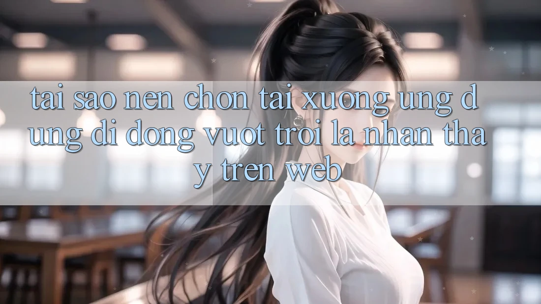 Tại Sao Nên Chọn Tải xuống Ứng Dụng Di Động Vượt trội Là Nhận thấy Trên Web? Tại Sao Nên Chọn Tải xuống Ứng Dụng Di Động Vượt trội Là Nhận thấy Trên Web?