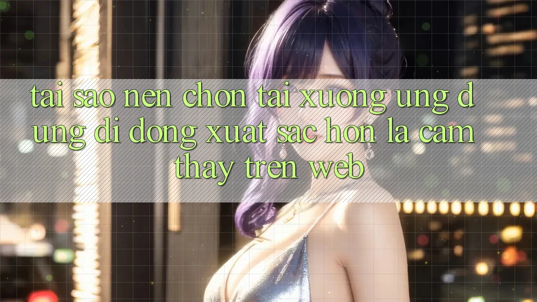 Tại Sao Nên Chọn Tải xuống Ứng Dụng Di Động Xuất sắc hơn Là Cảm thấy Trên Web? Tại Sao Nên Chọn Tải xuống Ứng Dụng Di Động Xuất sắc hơn Là Cảm thấy Trên Web?