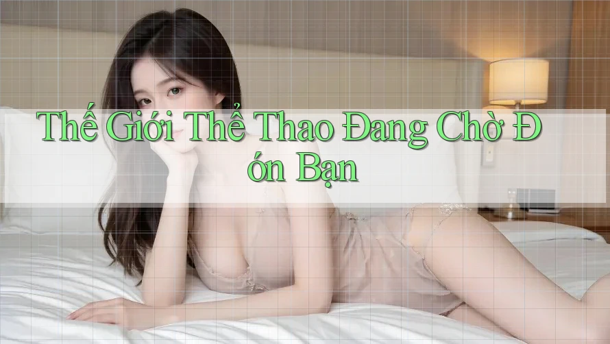 Thế Giới Thể Thao Đang Chờ Đón Bạn Thế Giới Thể Thao Đang Chờ Đón Bạn