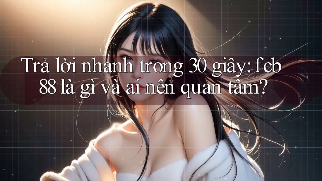 Trả lời nhanh trong 30 giây: fcb88 là gì và ai nên quan tâm? Trả lời nhanh trong 30 giây: fcb88 là gì và ai nên quan tâm?