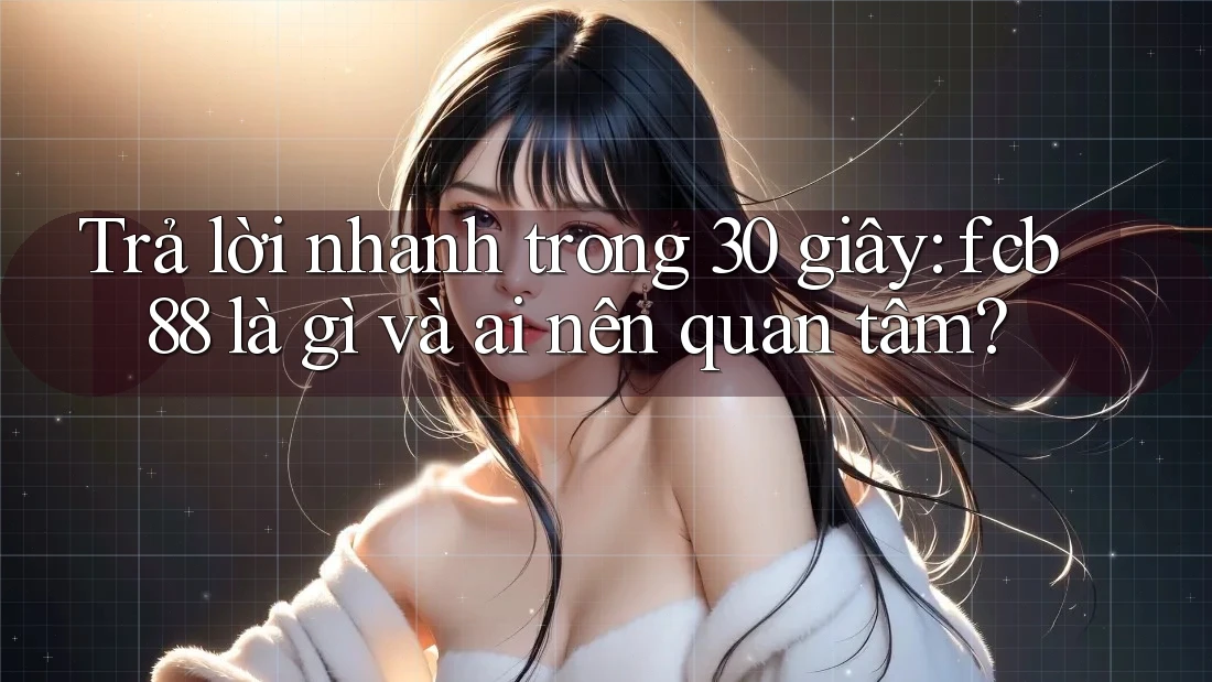 Trả lời nhanh trong 30 giây: fcb88 là gì và ai nên quan tâm?
