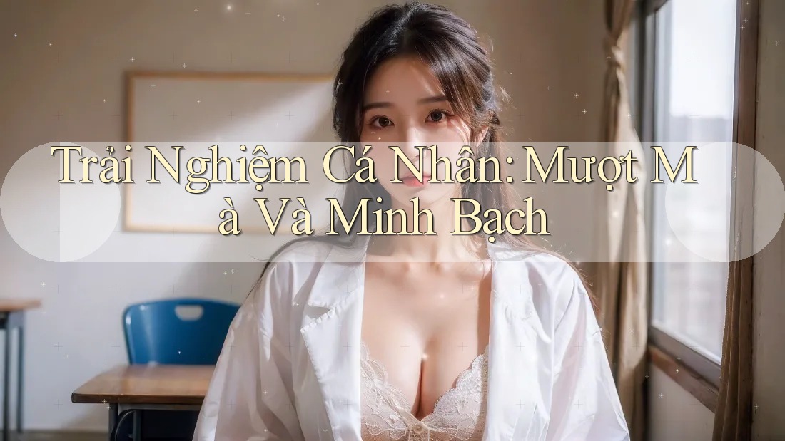 Trải Nghiệm Cá Nhân: Mượt Mà Và Minh Bạch Trải Nghiệm Cá Nhân: Mượt Mà Và Minh Bạch