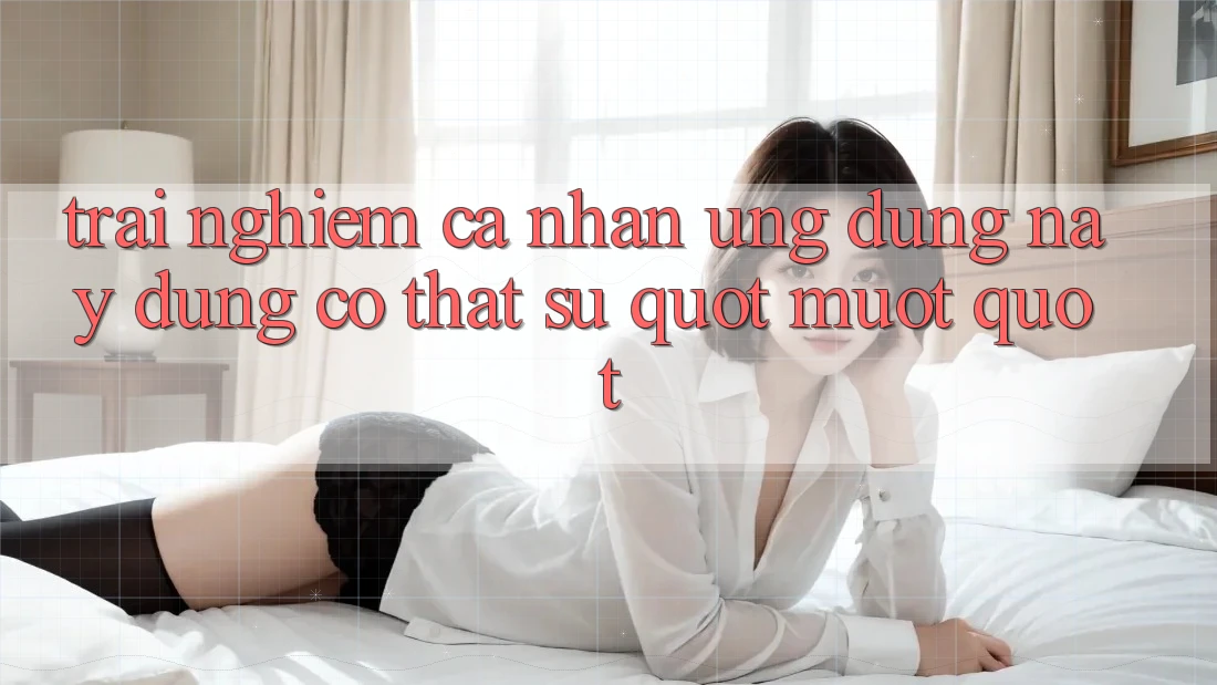 Trải Nghiệm Cá Nhân: Ứng Dụng Này Dùng Có Thật Sự " Mượt" ? Trải Nghiệm Cá Nhân: Ứng Dụng Này Dùng Có Thật Sự " Mượt" ?
