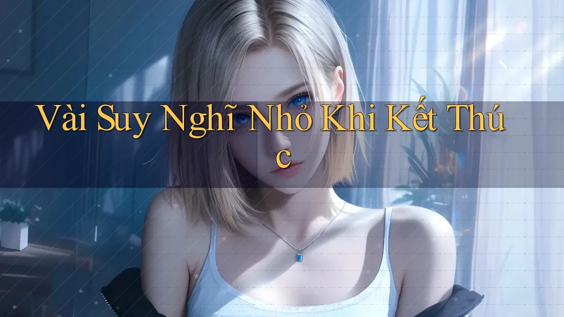 Vài Suy Nghĩ Nhỏ Khi Kết Thúc Vài Suy Nghĩ Nhỏ Khi Kết Thúc
