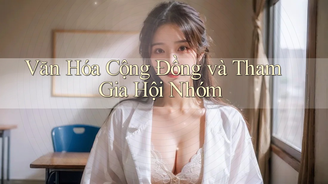 Văn Hóa Cộng Đồng và Tham Gia Hội Nhóm Văn Hóa Cộng Đồng và Tham Gia Hội Nhóm