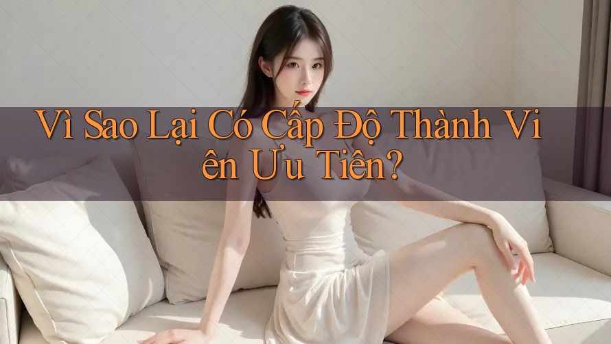 Vì Sao Lại Có Cấp Độ Thành Viên Ưu Tiên? Vì Sao Lại Có Cấp Độ Thành Viên Ưu Tiên?